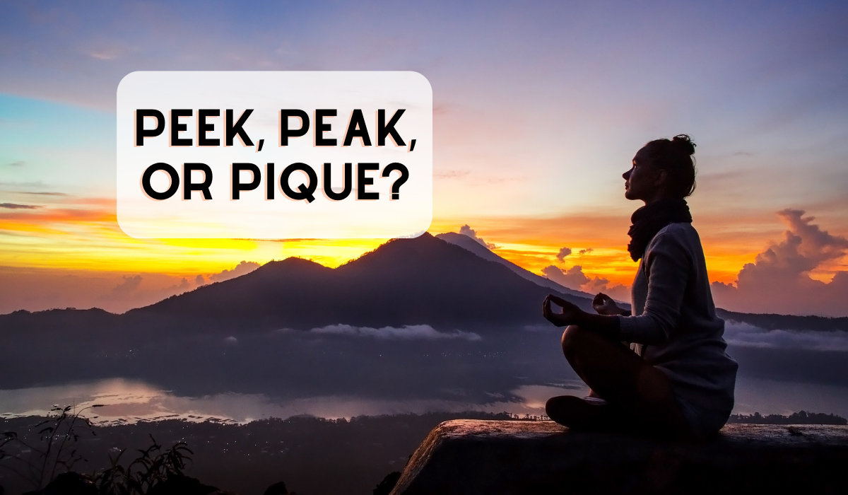 Peek, Peak, or Pique?